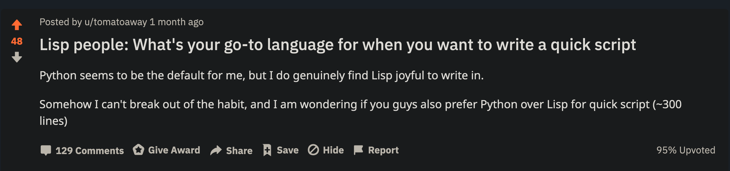 Lisp people: What's your go-to language for when you want to write a quick script. Python seems to be the default for me, but I do genuinely find Lisp joyful to write in.